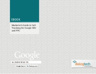 eBook
EBOOK
Marketer’s Guide to Call
Tracking for Google SEO
and PPC
 