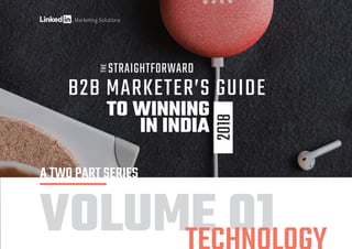 VOLUME 01
A TWO PART SERIES
B2B MARKETER’S GUIDETHE
STRAIGHTFORWARD
TO WINNING
IN INDIA
Marketing Solutions
 
