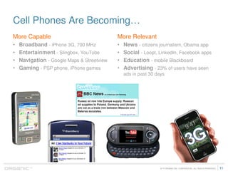 Cell Phones Are Becoming…
More Capable                                More Relevant
•   Broadband - iPhone 3G, 700 MHz    ...