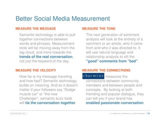 Better Social Media Measurement
MEASURE THE MESSAGE                     MEASURE THE TONE
 Semantic technology is able to p...