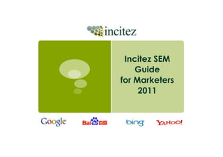 Incitez SEM
    Guide
for Marketers
     2011	
 