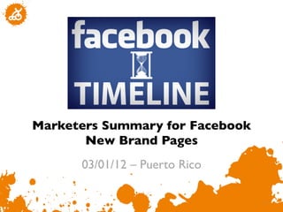 Marketers Summary for Facebook
       New Brand Pages	

      03/01/12 – Puerto Rico	


                                  1
                                  	

 