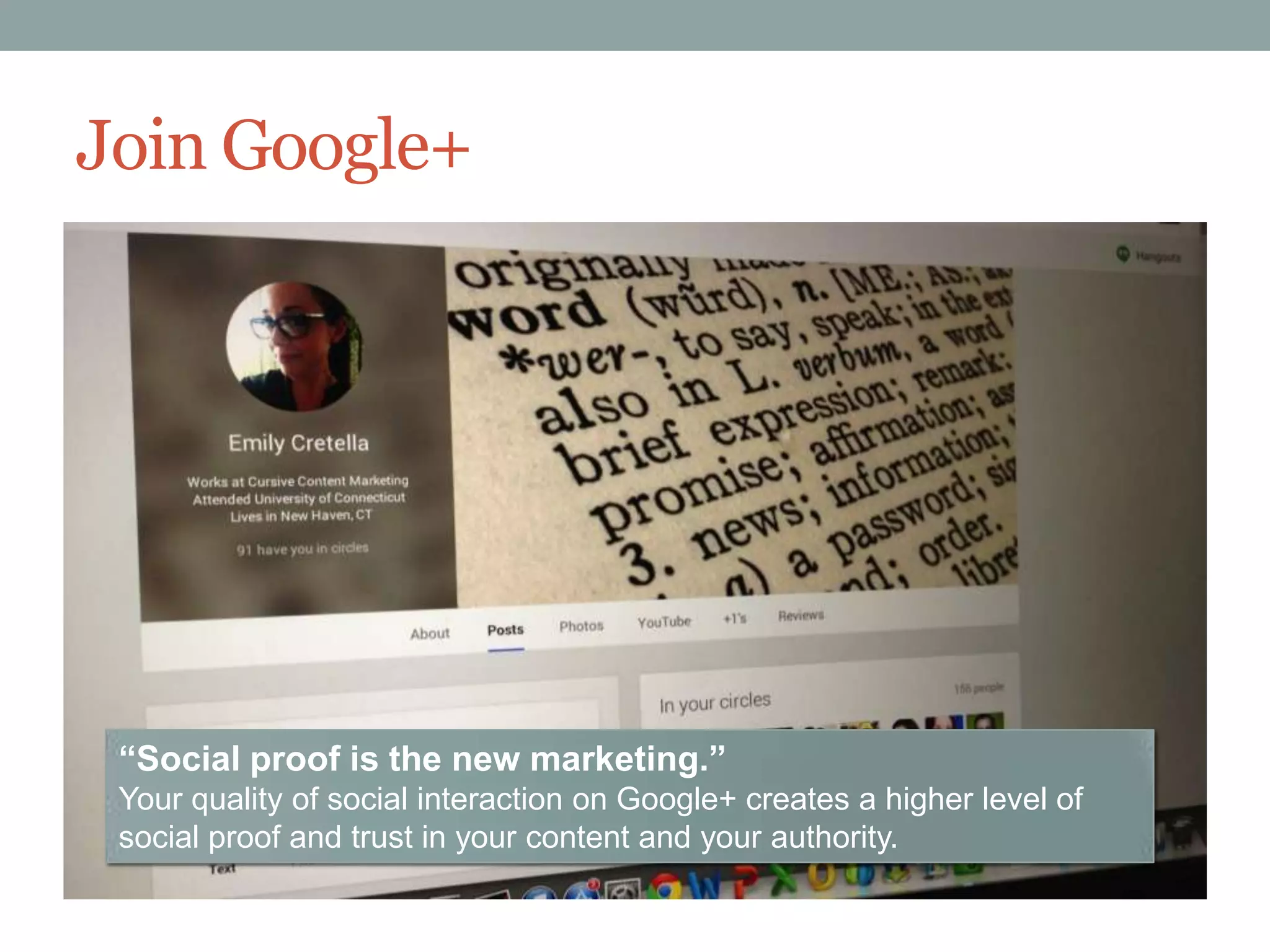 Join Google+

“Social proof is the new marketing.”
Your quality of social interaction on Google+ creates a higher level of
social proof and trust in your content and your authority.

 