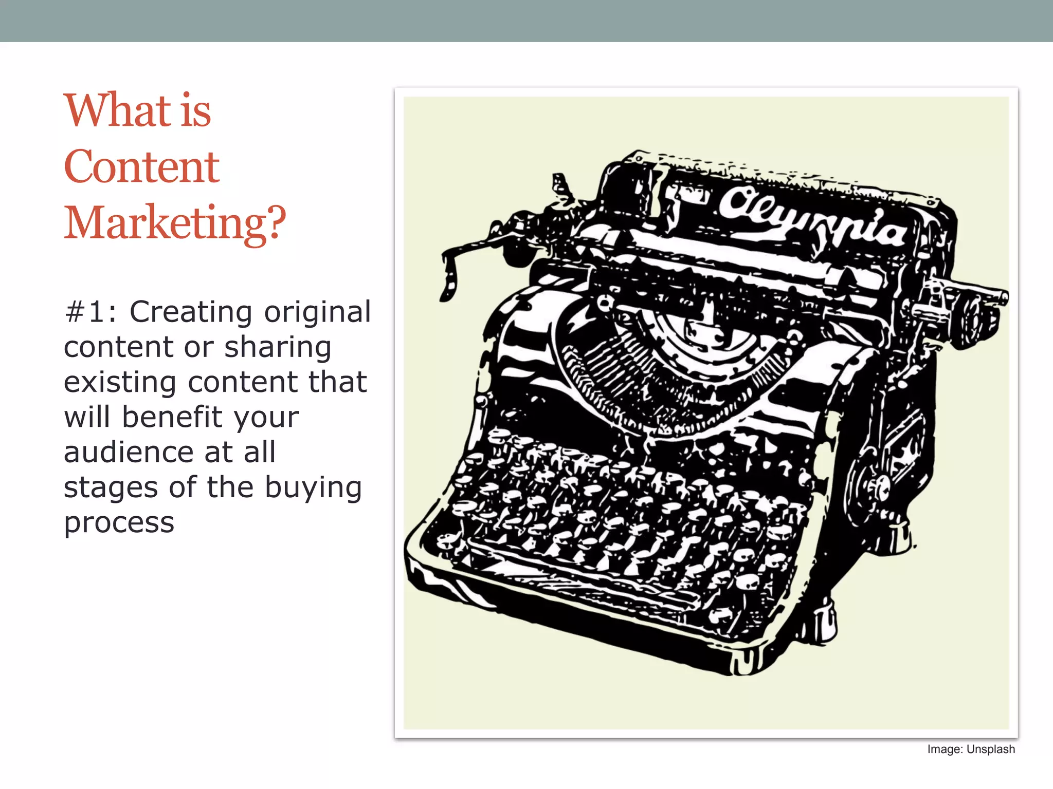What is
Content
Marketing?
#1: Creating original
content or sharing
existing content that
will benefit your
audience at all
stages of the buying
process

Image: Unsplash

 