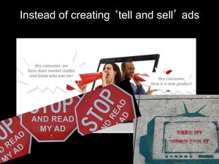 Instead of creating tell and sell ads
 