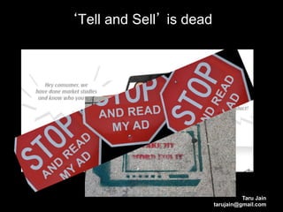 Tell and Sell is dead




                                  Taru Jain
                        tarujain@gmail.com
 