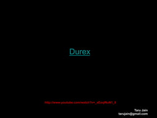 Durex




http://www.youtube.com/watch?v=_xEoqWuN1_8

                                                       Taru Jain
                                             tarujain@gmail.com
 