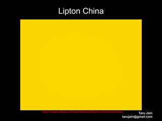 Lipton China




http://www.akqa.com/work#/work/lipton/milk-tea/video         Taru Jain
                                                   tarujain@gmail.com
 