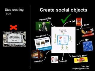 Stop creating   Create social objects

                        ü 
ads




                                        Taru Jain
                              tarujain@gmail.com
 
