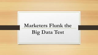 Marketers Flunk the
Big Data Test
 