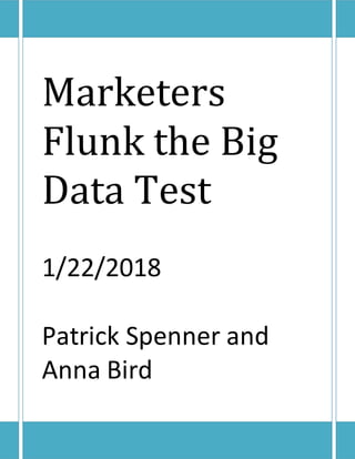Marketers
Flunk the Big
Data Test
1/22/2018
Patrick Spenner and
Anna Bird
 