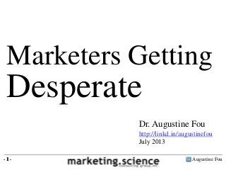 Augustine Fou- 1 -
Marketers Getting
Desperate
- 1 -
Dr. Augustine Fou
http://linkd.in/augustinefou
July 2013
 