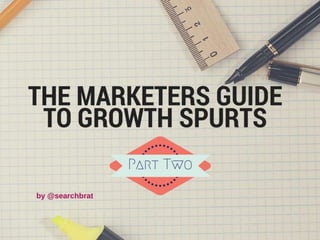 The Marketers
Guide to
Growth Spurts.
Kieran Flanagan, Marketing Director (EMEA) @ HubSpot
@searchbrat kflanaganhubspot.com
 