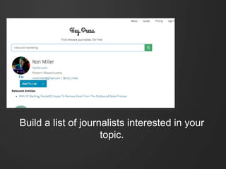 Build a list of journalists interested in your
topic.
 