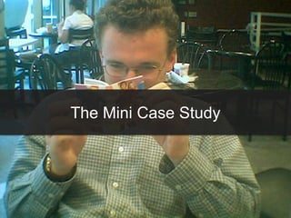 The Mini Case Study
 
