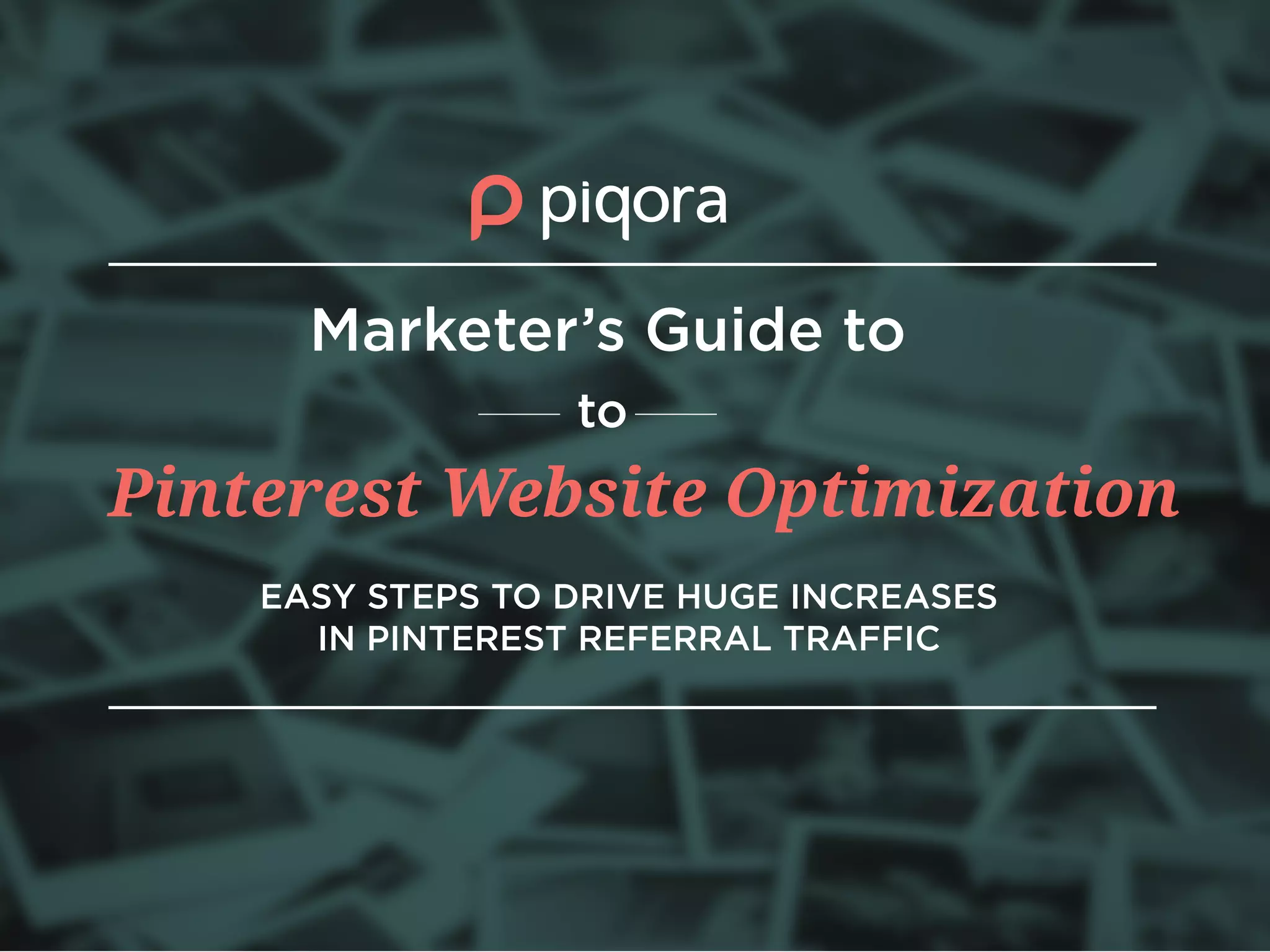 Pinterest Website Optimization
EASY STEPS TO DRIVE HUGE INCREASES
IN PINTEREST REFERRAL TRAFFIC
Marketer’s Guide to
to
 