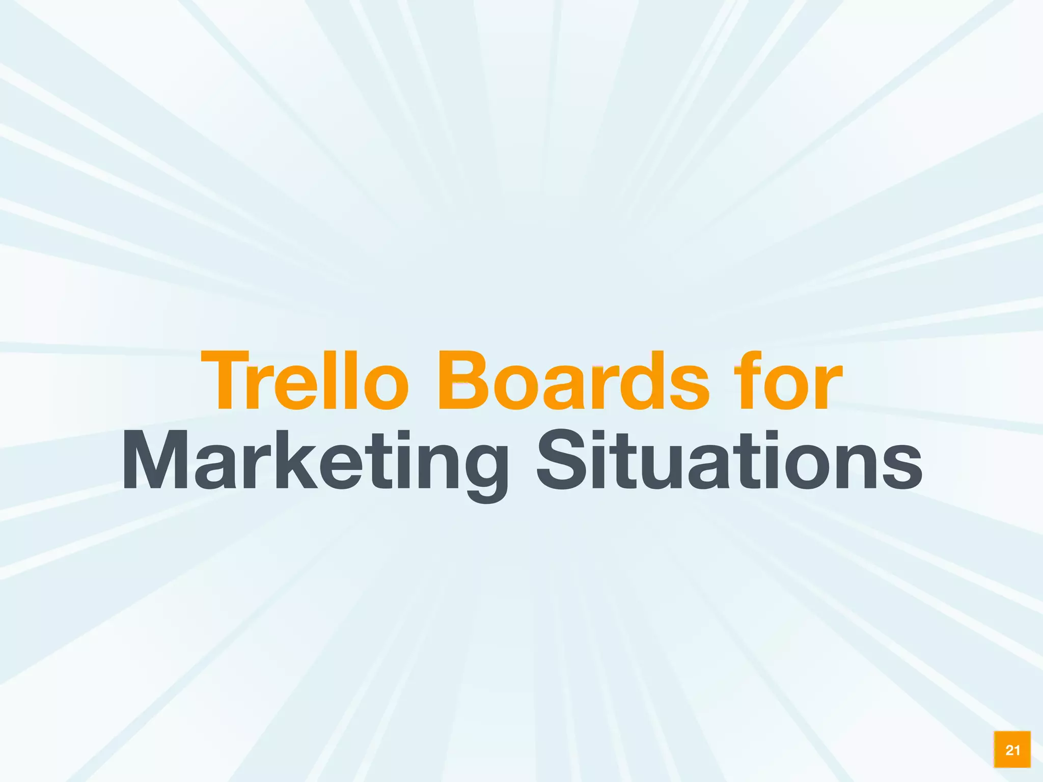Trello Boards for
Marketing Situations
21
 