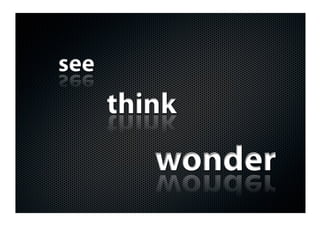 see
      think
         wonder
 