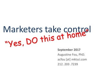 Marketers take control
September 2017
Augustine Fou, PhD.
acfou [at] mktsci.com
212. 203 .7239
 