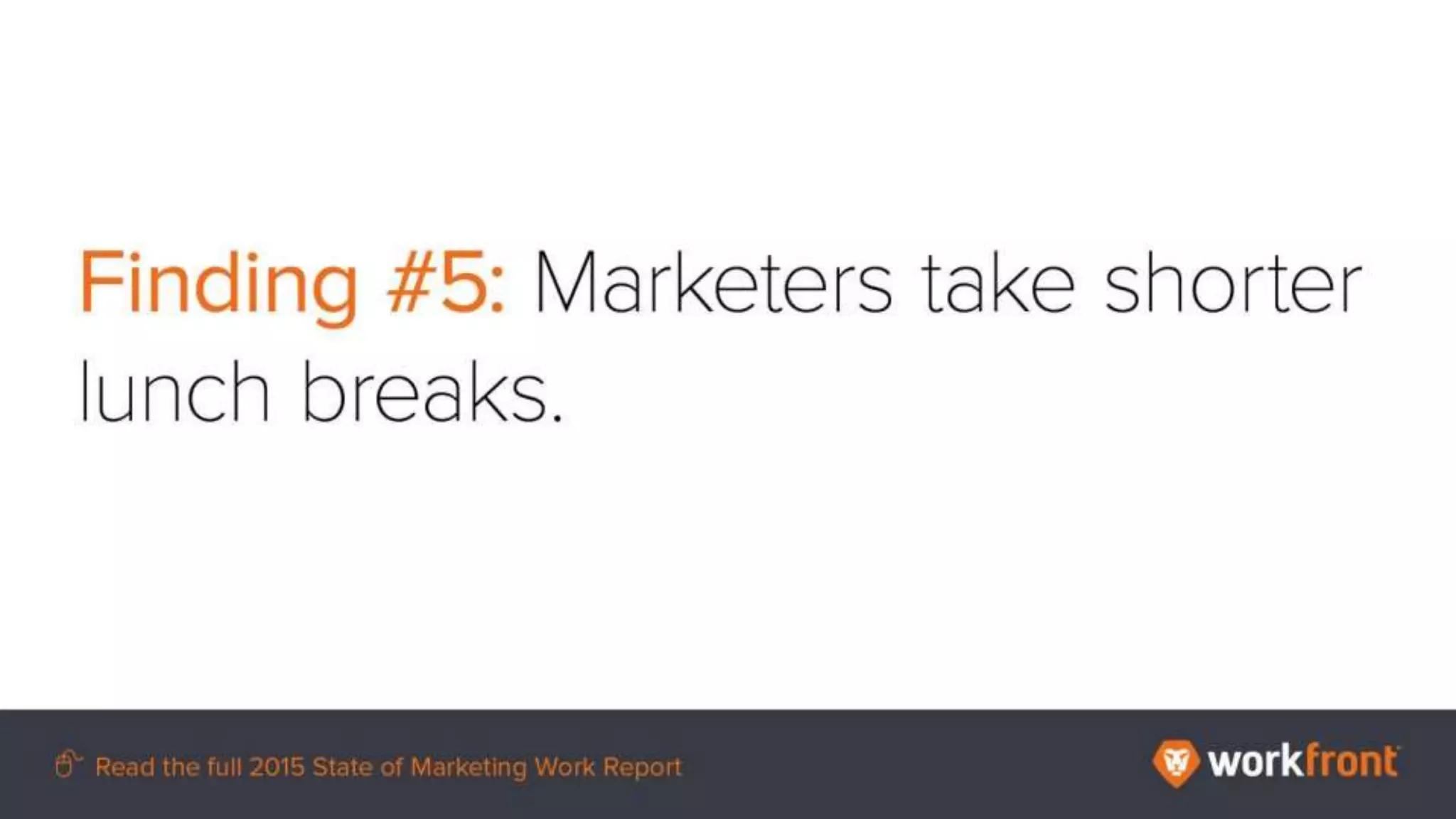 Finding #5: Marketers take shorter lunch breaks.
 