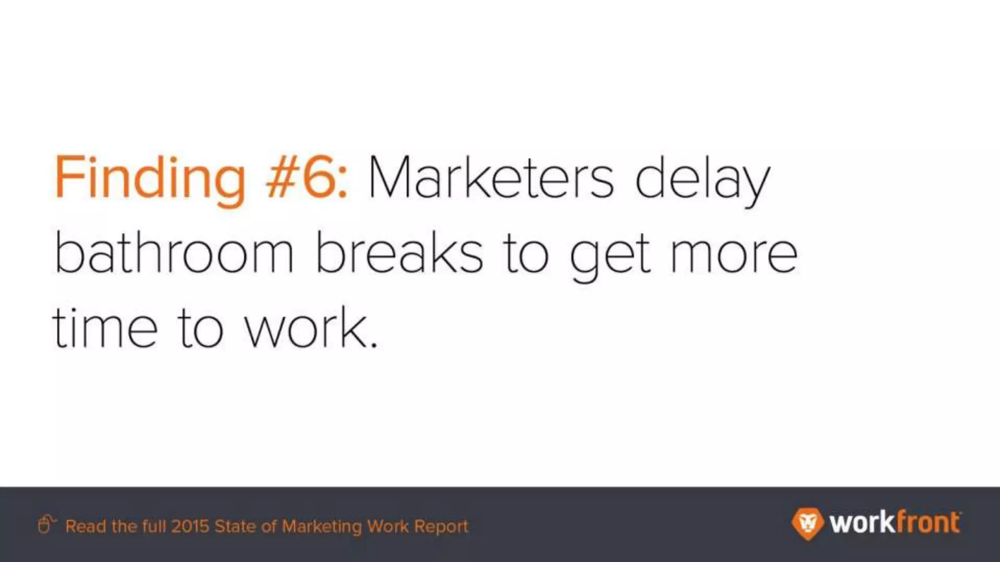 Finding #6: Marketers delay bathroom breaks to get more time to work.
 