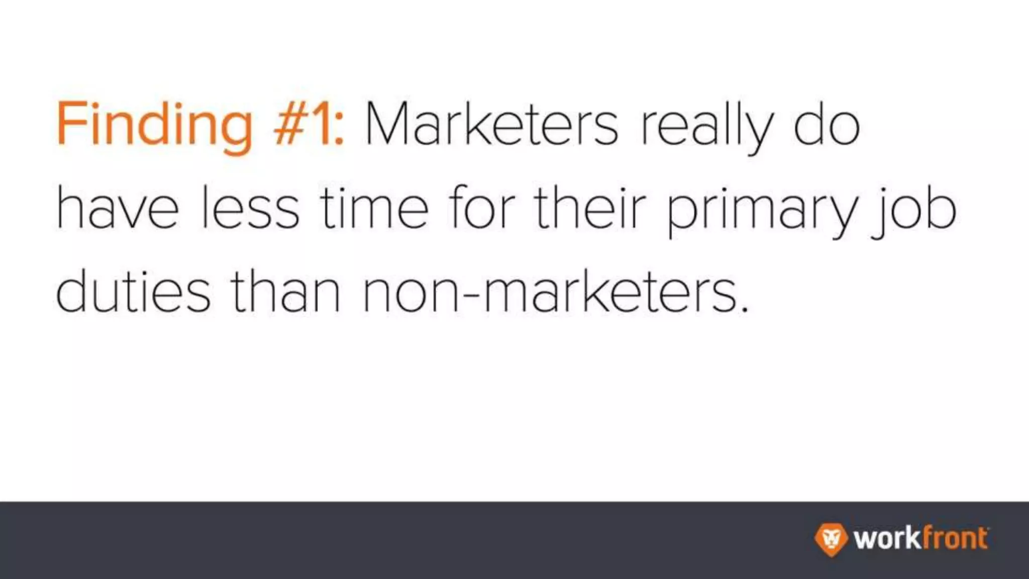 Finding #1: Marketers really do have less time for their primary job duties than non-
marketers.
 