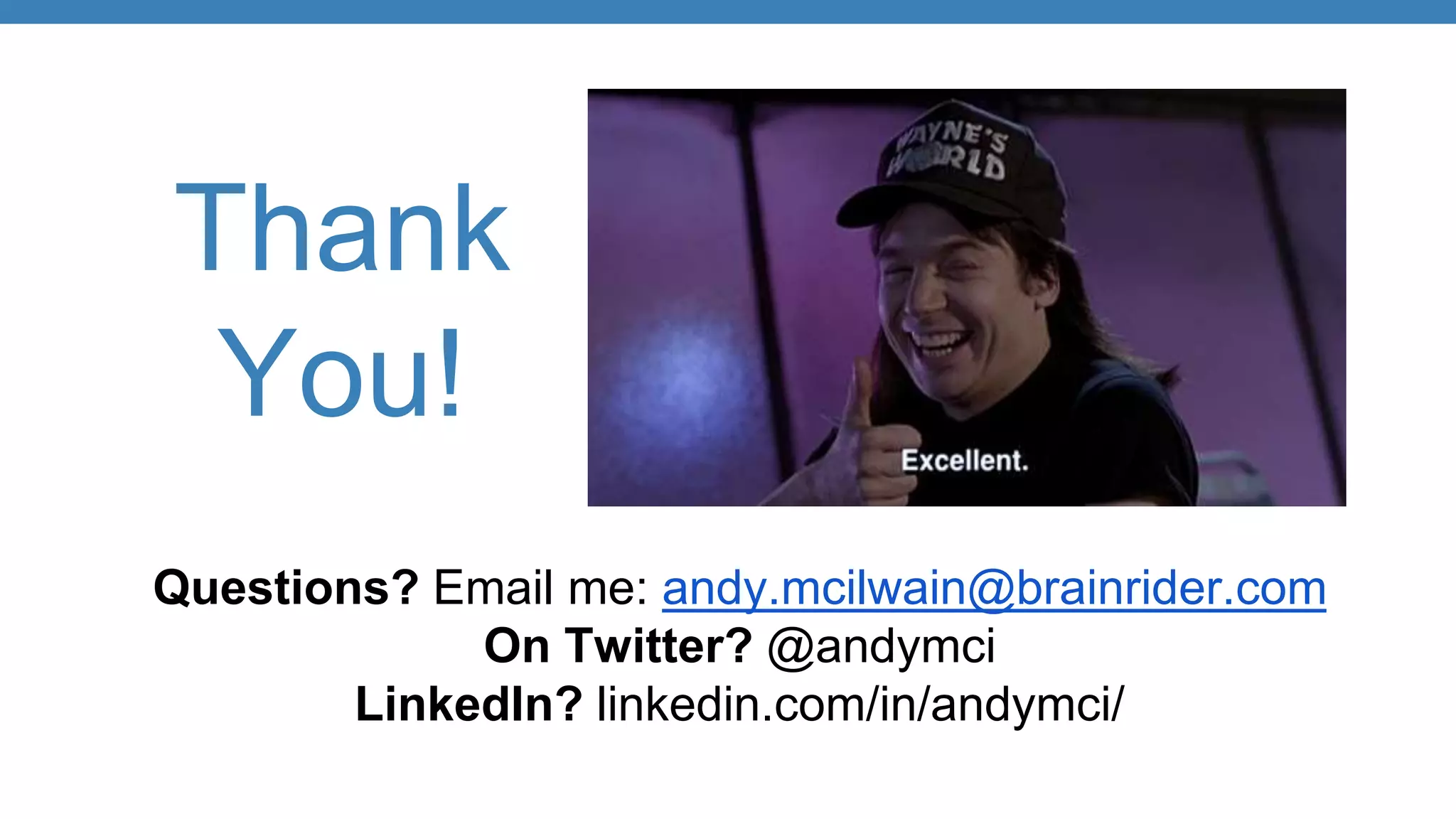 Thank
You!
Questions? Email me: andy.mcilwain@brainrider.com
On Twitter? @andymci
LinkedIn? linkedin.com/in/andymci/
 