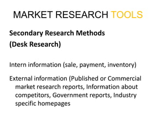 MARKET RESEARCH TOOLS<br />Secondary Research Methods<br />(Desk Research)<br />Intern information (sale, payment, invento...