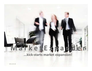 M a r k e t E x p a n d e r
  MarketExpander
             ...kick‐starts market expansion!

2011‐02‐28
 