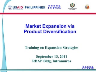 Market Expansion via Product Diversification Training on Expansion Strategies September 13, 2011 RBAP Bldg, Intramuros 