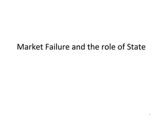 Market Failure and the role of State 
1 
 