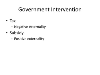 Government Intervention
• Tax
– Negative externality
• Subsidy
– Positive externality
 