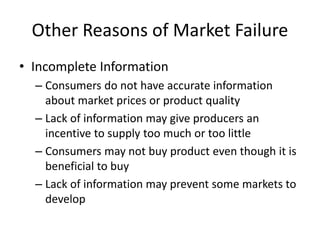 Other Reasons of Market Failure
• Incomplete Information
– Consumers do not have accurate information
about market prices ...
