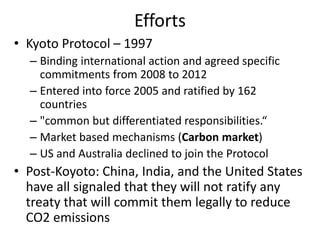 Efforts
• Kyoto Protocol – 1997
– Binding international action and agreed specific
commitments from 2008 to 2012
– Entered...