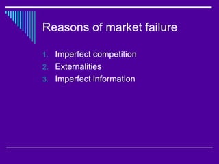 Reasons of market failure

1. Imperfect competition
2. Externalities
3. Imperfect information
 