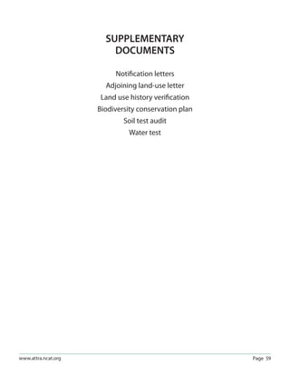 SUPPLEMENTARY
                         DOCUMENTS

                          Notiﬁcation letters
                       Adjoining land-use letter
                      Land use history veriﬁcation
                     Biodiversity conservation plan
                             Soil test audit
                              Water test




www.attra.ncat.org                                    Page 59
 