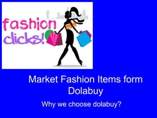 Market Fashion Items form
        Dolabuy
  Why we choose dolabuy?
 