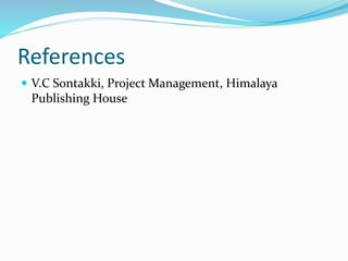 References
 V.C Sontakki, Project Management, Himalaya
Publishing House
 