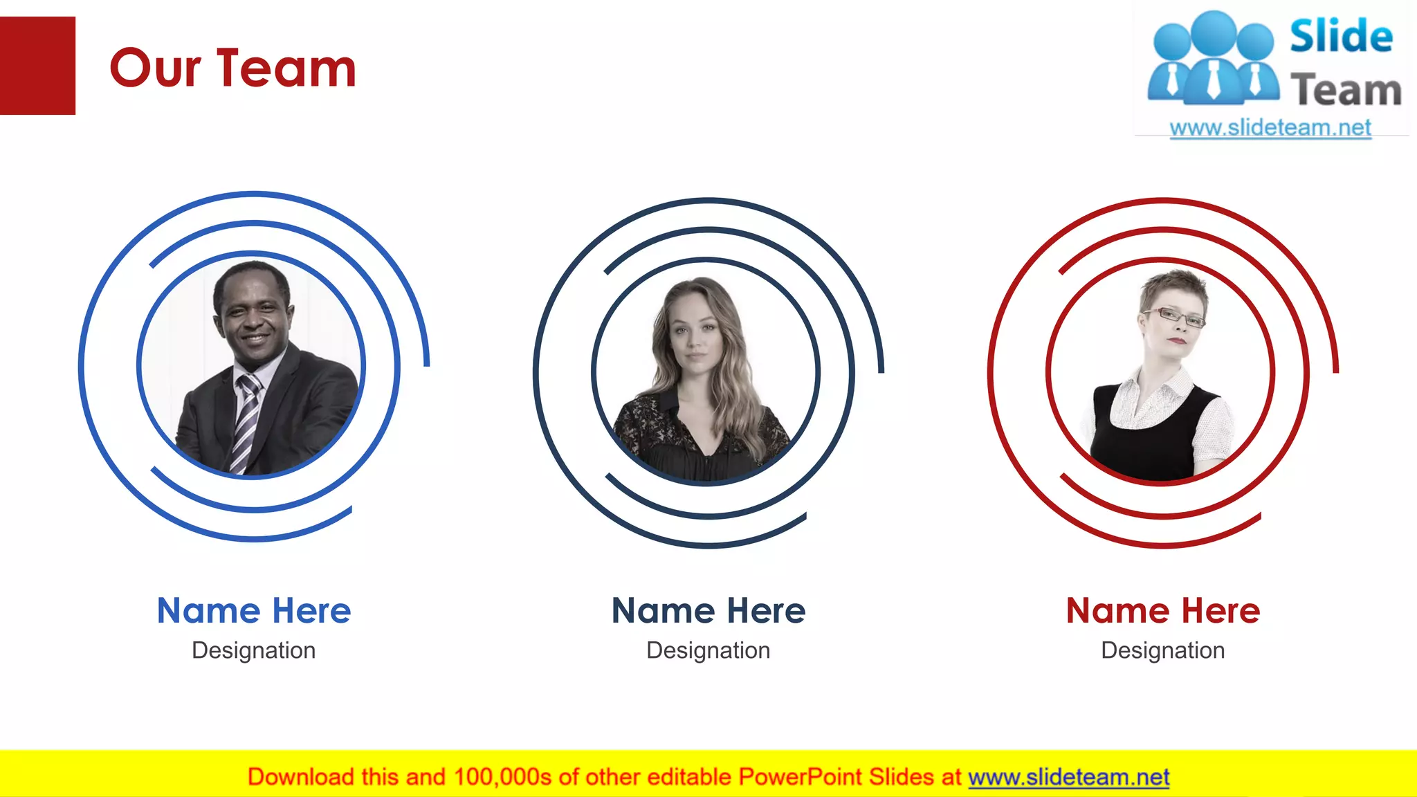 Our Team
Name Here
Designation
Name Here
Designation
Name Here
Designation
This slide is 100% editable. Adapt it to your needs and capture your audience's attention.
32
 