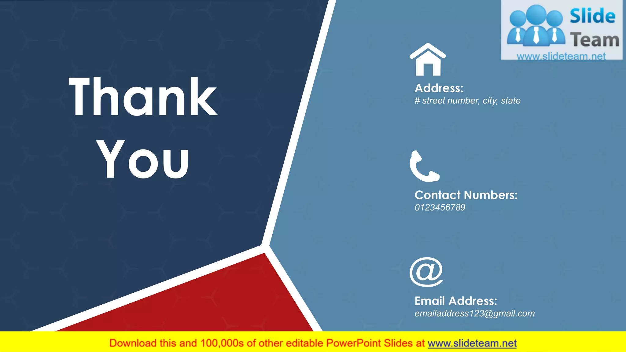 52
Thank
You
Address:
# street number, city, state
Contact Numbers:
0123456789
Email Address:
emailaddress123@gmail.com
 
