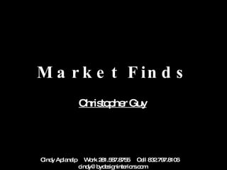 Market Finds Christopher Guy Cindy Aplanalp  Work 281.587.8755  Cell 832.797.8106  [email_address] 