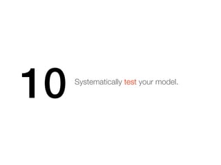 10   Systematically test your model.
 