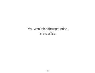 You won’t ﬁnd the right price 
in the ofﬁce
105
 
