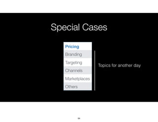 Special Cases
Topics for another day
Pricing
Branding
Targeting
Channels
Marketplaces
Others
64
 