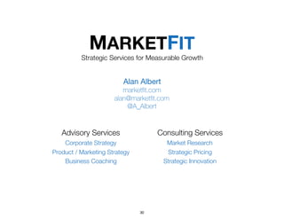 Alan Albert

marketﬁt.com
alan@marketﬁt.com
@A_Albert
Strategic Services for Measurable Growth
MARKETFIT
Advisory Services...
