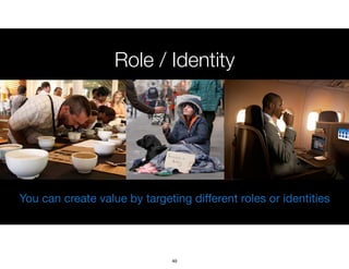 Role / Identity
You can create value by targeting diﬀerent roles or identities
49
 