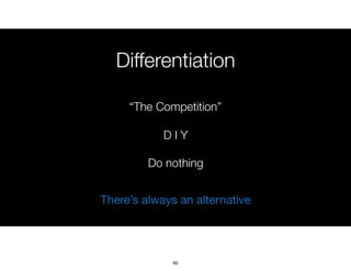 Differentiation
“The Competition”
D I Y
Do nothing
There’s always an alternative
60
 