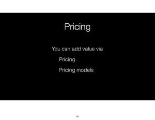 Pricing
You can add value via
Pricing
Pricing models
65
 