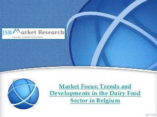 Market Focus: Trends and
Developments in the Dairy Food
Sector in Belgium
 