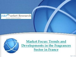 Market Focus: Trends and
Developments in the Fragrances
Sector in France
 